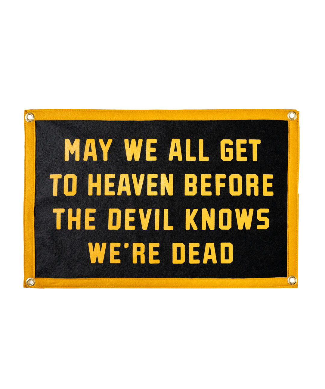 May We All Get To Heaven Before The Devil Knows We&