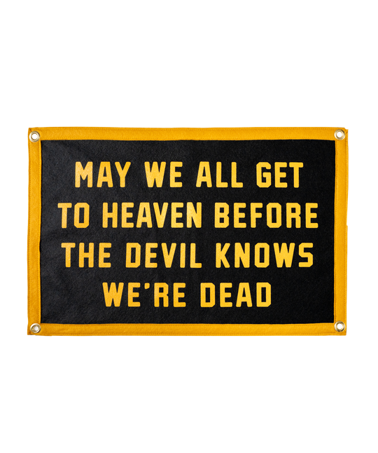May We All Get To Heaven Before The Devil Knows We&