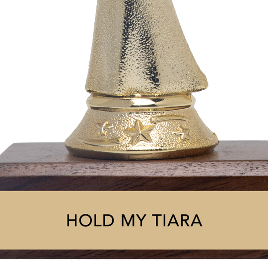 Empowerment Trophy - "HOLD MY TIARA"