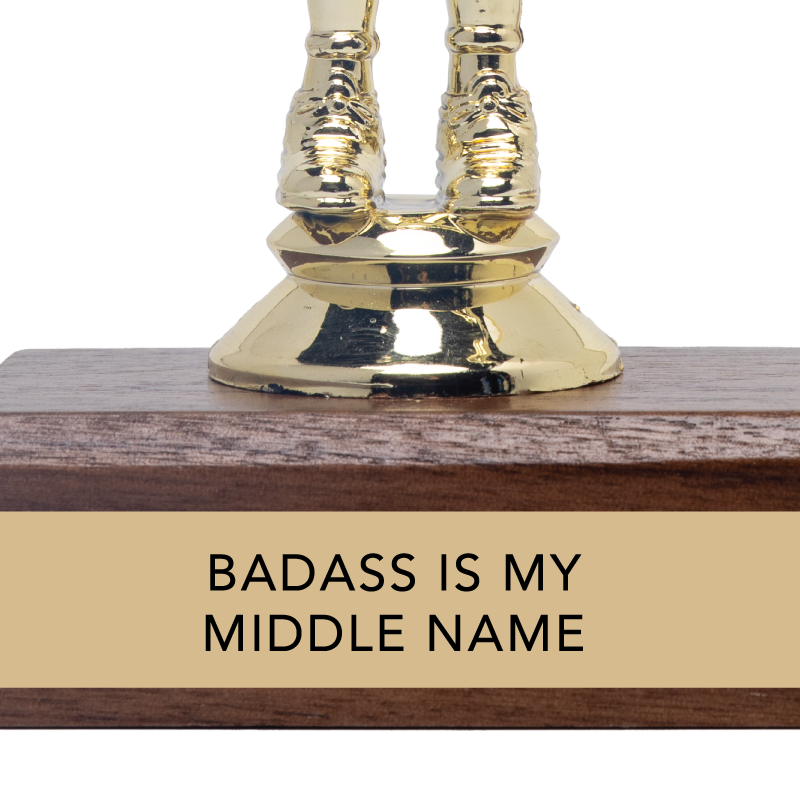 Encouragement Trophy - "BADASS IS MY MIDDLE NAME"