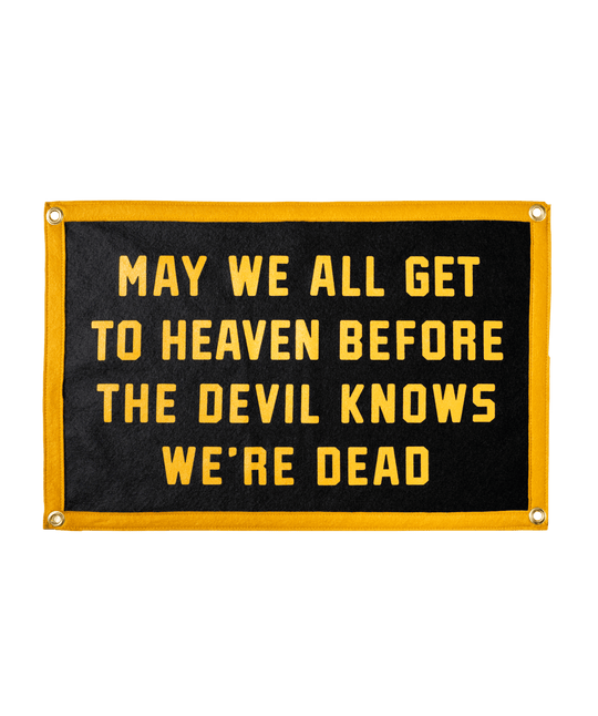 May We All Get To Heaven Before The Devil Knows We&