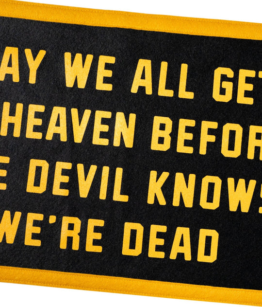 May We All Get To Heaven Before The Devil Knows We&